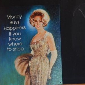 "Money Buys Happiness if you know where to shop"